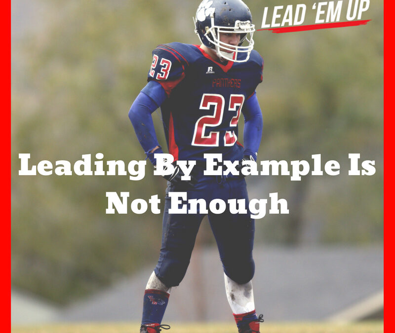 Leading By Example Is Not Enough Lead 'Em Up