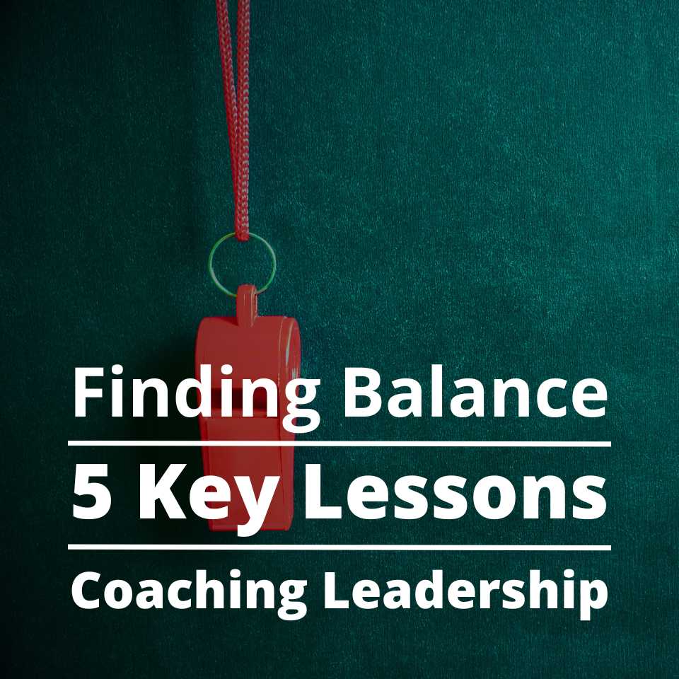 Finding Balance: 5 Key Lessons Coaching Leadership