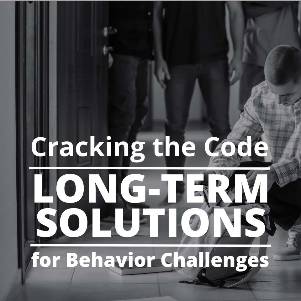 Cracking the Code: Long-Term Solutions for Behavior Challenges