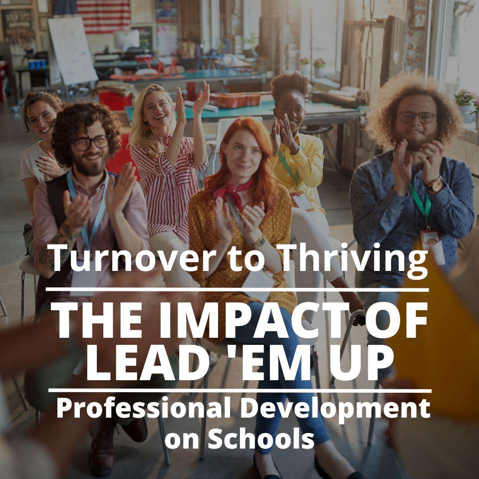 Turnover to Thriving: The Impact of Lead ‘Em Up Professional Development on Schools